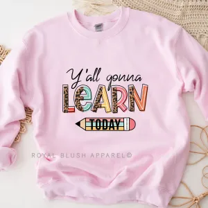 Y'All Gonna Learn Today Sweatshirt